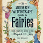 The Modern Witchcraft Guide to Fairies